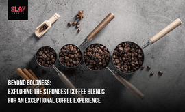 Beyond Boldness: Exploring the Strongest Coffee Blends for an Exceptional Coffee Experience